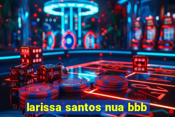 larissa santos nua bbb